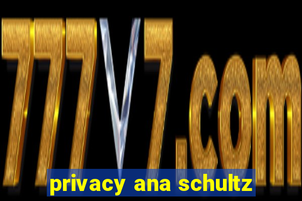 privacy ana schultz